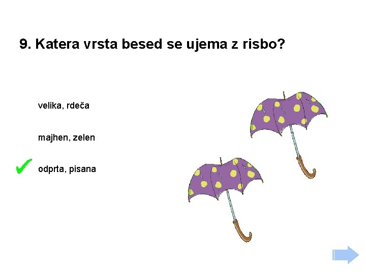 9. Katera vrsta besed se ujema z risbo? velika, rdeča majhen, zelen odprta, pisana