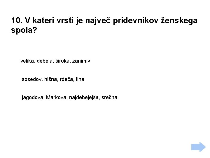 10. V kateri vrsti je največ pridevnikov ženskega spola? velika, debela, široka, zanimiv sosedov,