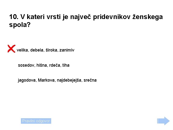 10. V kateri vrsti je največ pridevnikov ženskega spola? velika, debela, široka, zanimiv sosedov,
