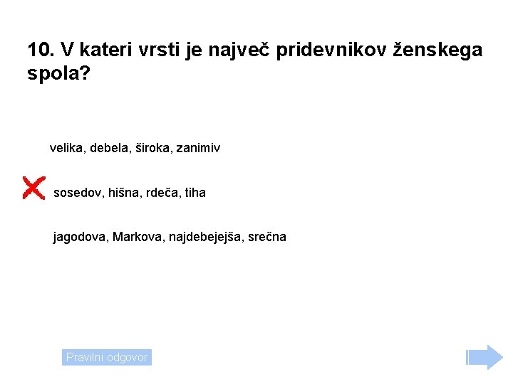 10. V kateri vrsti je največ pridevnikov ženskega spola? velika, debela, široka, zanimiv sosedov,