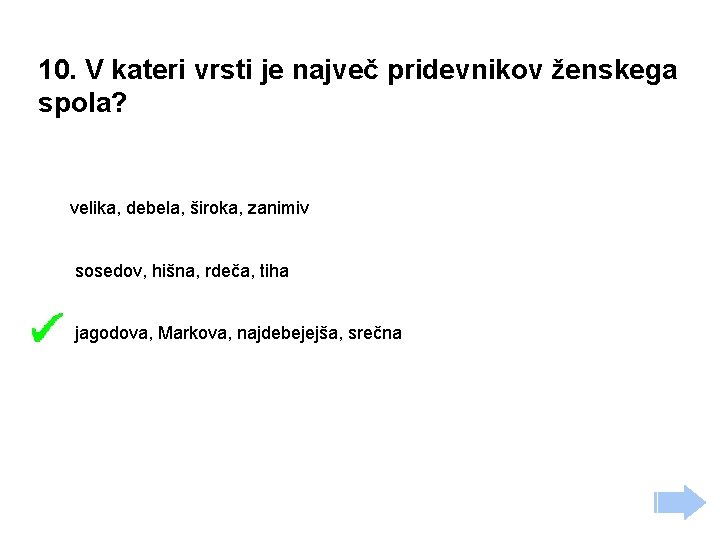 10. V kateri vrsti je največ pridevnikov ženskega spola? velika, debela, široka, zanimiv sosedov,