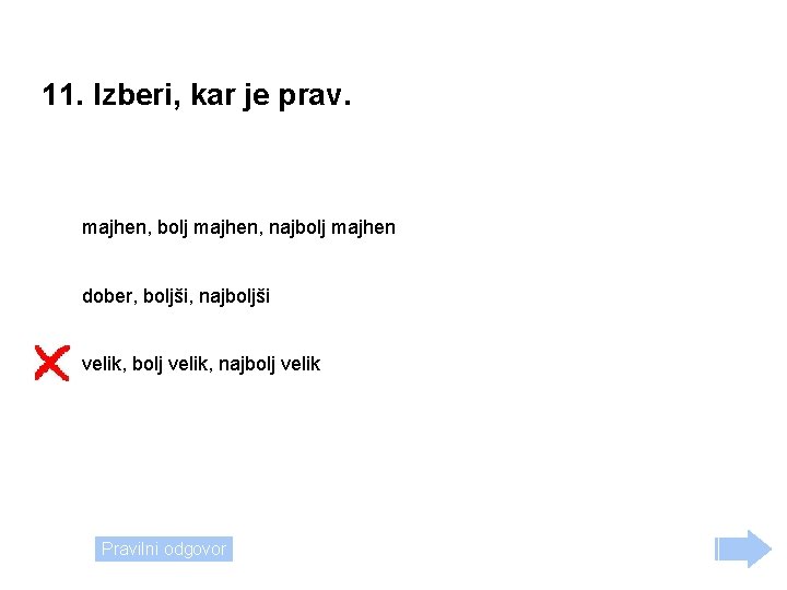 11. Izberi, kar je prav. majhen, bolj majhen, najbolj majhen dober, boljši, najboljši velik,