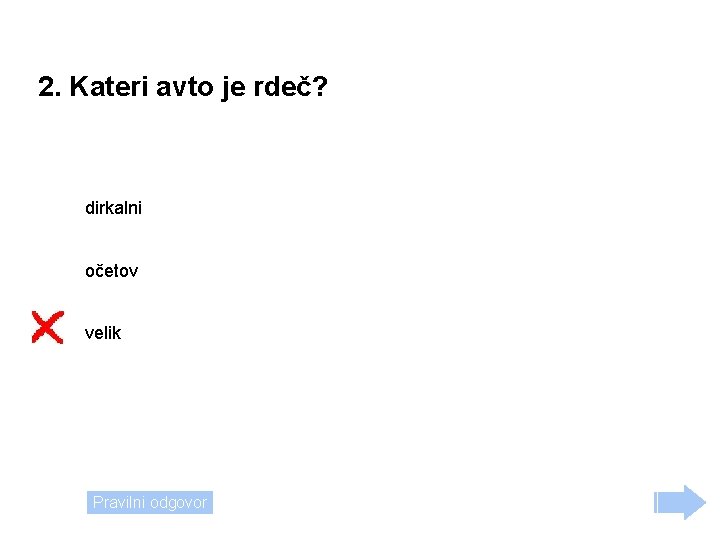 2. Kateri avto je rdeč? dirkalni očetov velik Pravilni odgovor 