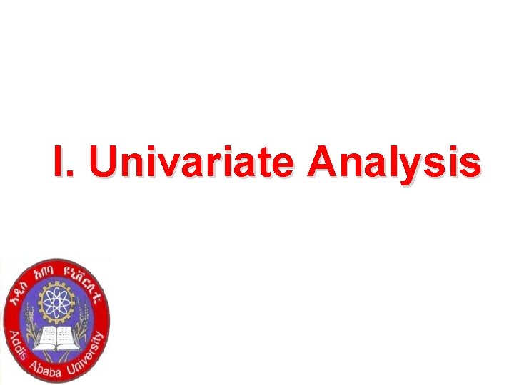 I. Univariate Analysis 