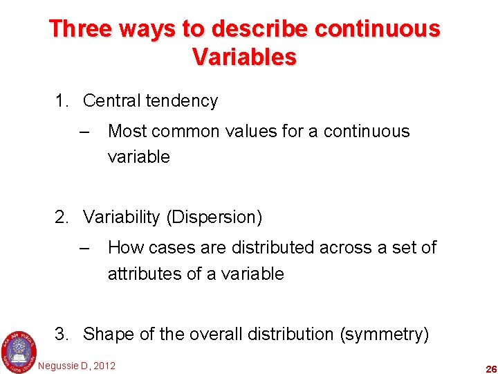 Three ways to describe continuous Variables 1. Central tendency – Most common values for