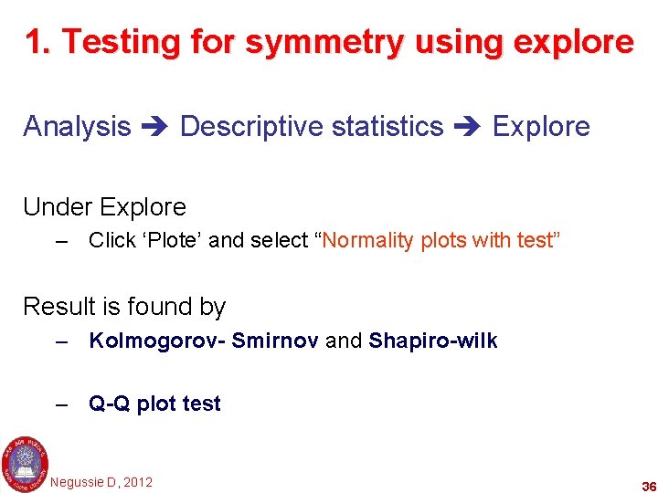1. Testing for symmetry using explore Analysis Descriptive statistics Explore Under Explore – Click