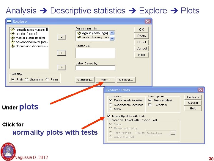 Analysis Descriptive statistics Explore Plots Under plots Click for Normality plots with tests Negussie