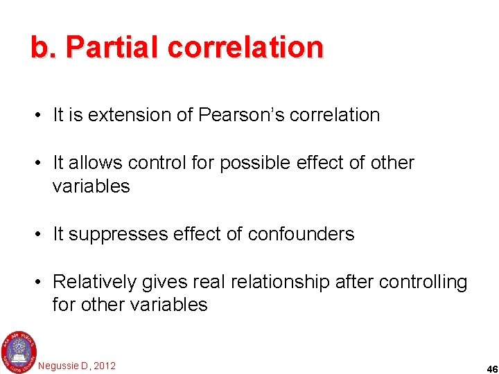 b. Partial correlation • It is extension of Pearson’s correlation • It allows control