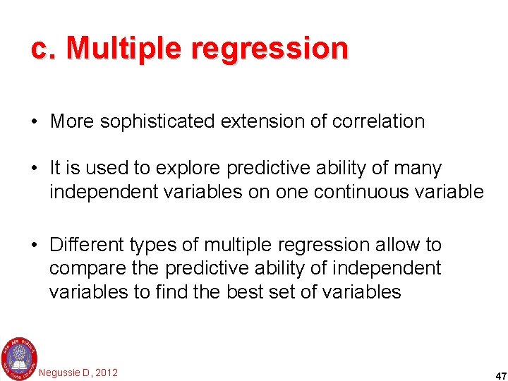 c. Multiple regression • More sophisticated extension of correlation • It is used to