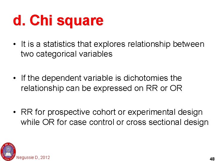d. Chi square • It is a statistics that explores relationship between two categorical