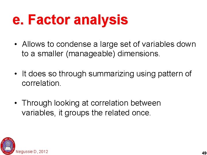 e. Factor analysis • Allows to condense a large set of variables down to