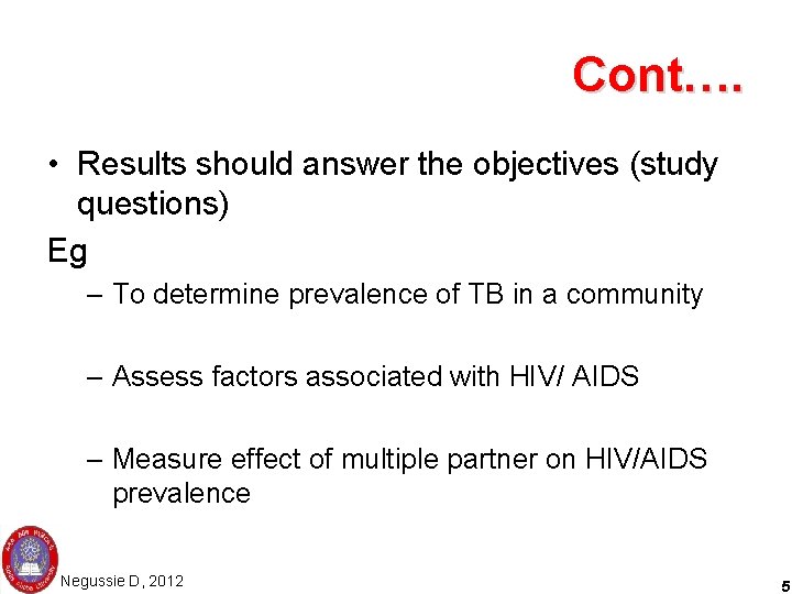 Cont…. • Results should answer the objectives (study questions) Eg – To determine prevalence