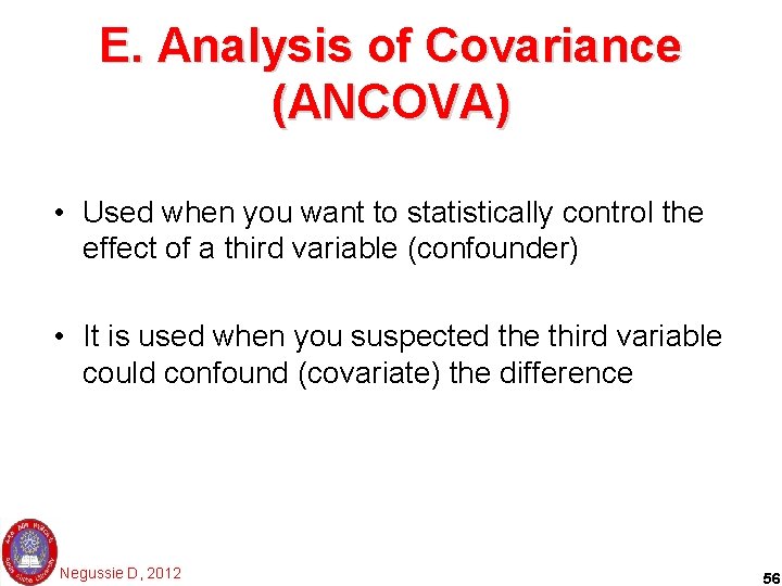 E. Analysis of Covariance (ANCOVA) • Used when you want to statistically control the