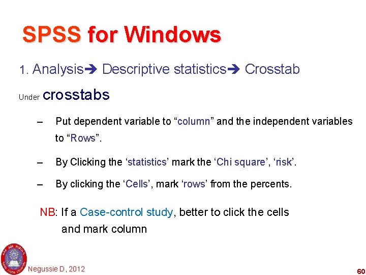 SPSS for Windows 1. Analysis Descriptive statistics Crosstab Under crosstabs – Put dependent variable