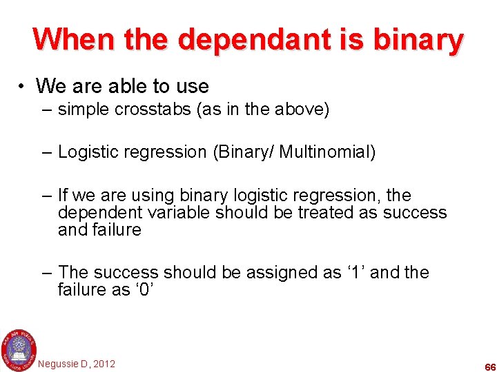 When the dependant is binary • We are able to use – simple crosstabs