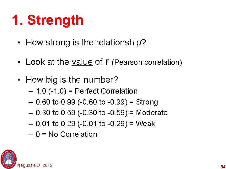 1. Strength • How strong is the relationship? • Look at the value of