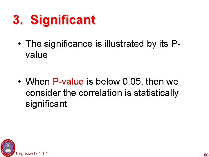 3. Significant • The significance is illustrated by its Pvalue • When P-value is