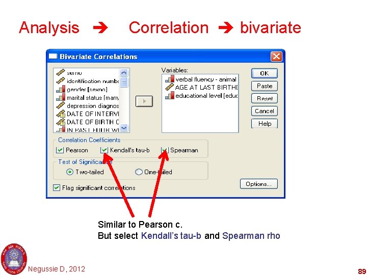 Analysis Correlation bivariate Similar to Pearson c. But select Kendall’s tau-b and Spearman rho
