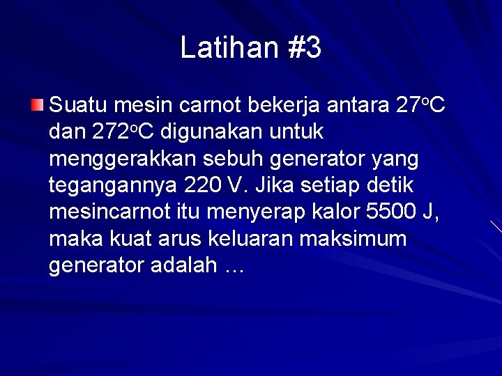 Latihan #3 Suatu mesin carnot bekerja antara 27 o. C dan 272 o. C