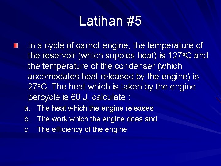 Latihan #5 In a cycle of carnot engine, the temperature of the reservoir (which