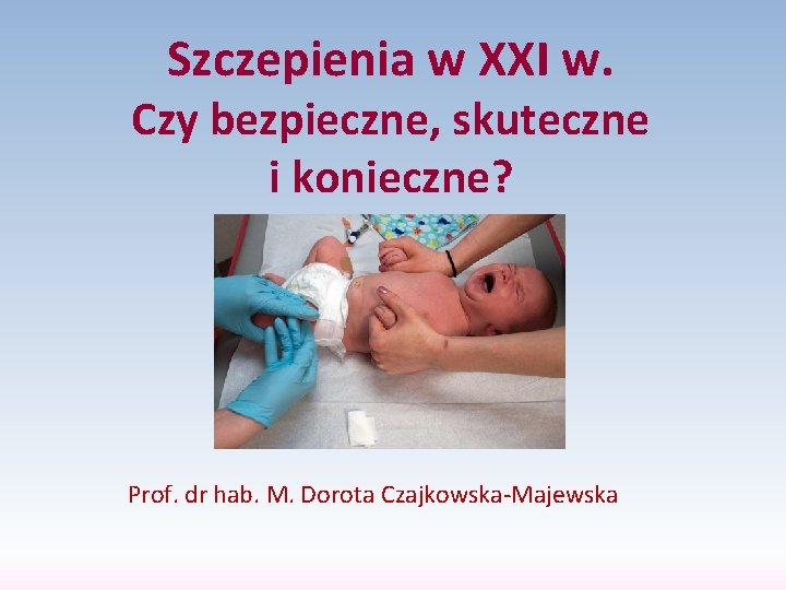 Szczepienia w XXI w. Czy bezpieczne, skuteczne i konieczne? Prof. dr hab. M. Dorota