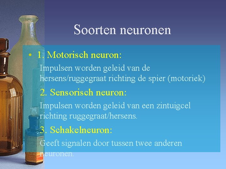 Soorten neuronen • 1. Motorisch neuron: Impulsen worden geleid van de hersens/ruggegraat richting de