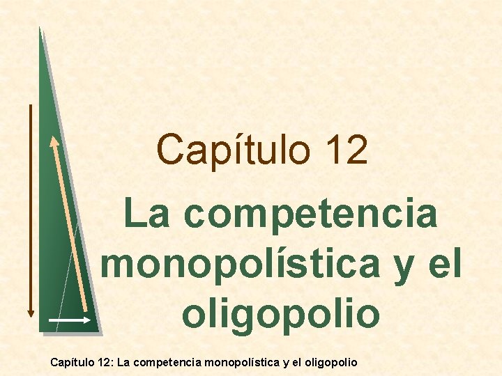 Capítulo 12 La competencia monopolística y el oligopolio Capítulo 12: La competencia monopolística y