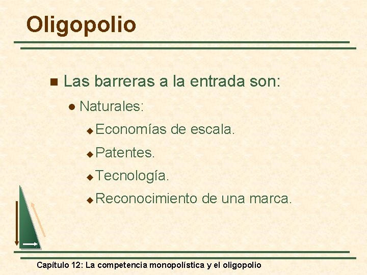 Oligopolio n Las barreras a la entrada son: l Naturales: u Economías de escala.