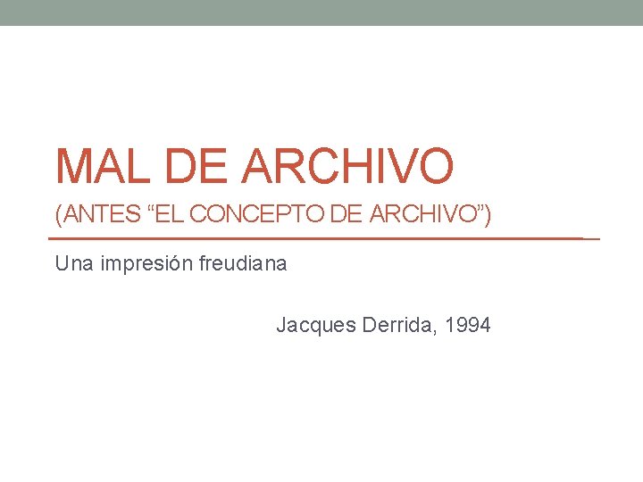 MAL DE ARCHIVO (ANTES “EL CONCEPTO DE ARCHIVO”) Una impresión freudiana Jacques Derrida, 1994