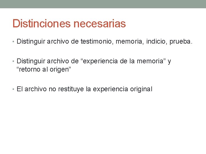 Distinciones necesarias • Distinguir archivo de testimonio, memoria, indicio, prueba. • Distinguir archivo de