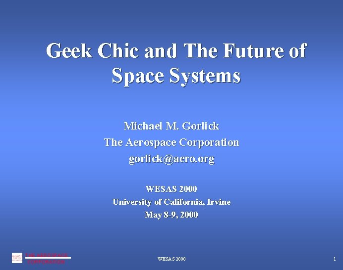 Geek Chic and The Future of Space Systems Michael M. Gorlick The Aerospace Corporation