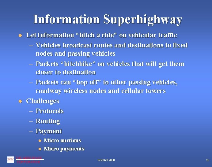 Information Superhighway Let information “hitch a ride” on vehicular traffic – Vehicles broadcast routes Information Superhighway Let information “hitch a ride” on vehicular traffic – Vehicles broadcast routes