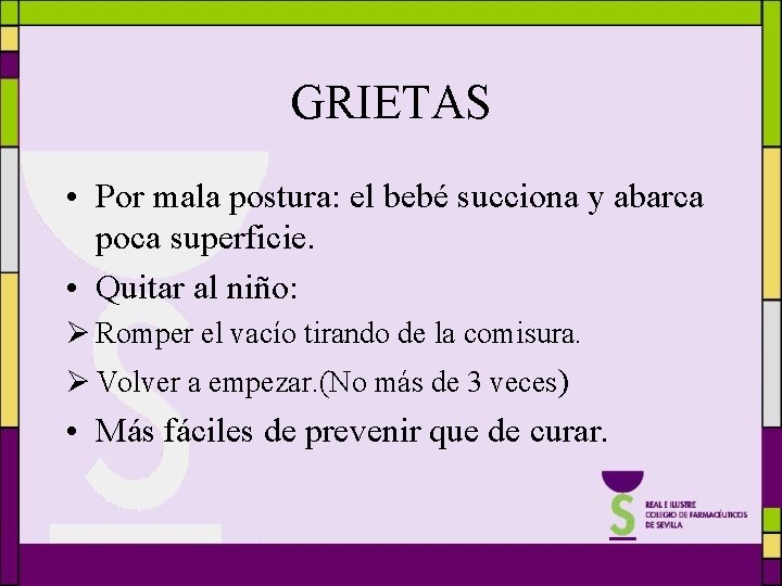 GRIETAS • Por mala postura: el bebé succiona y abarca poca superficie. • Quitar