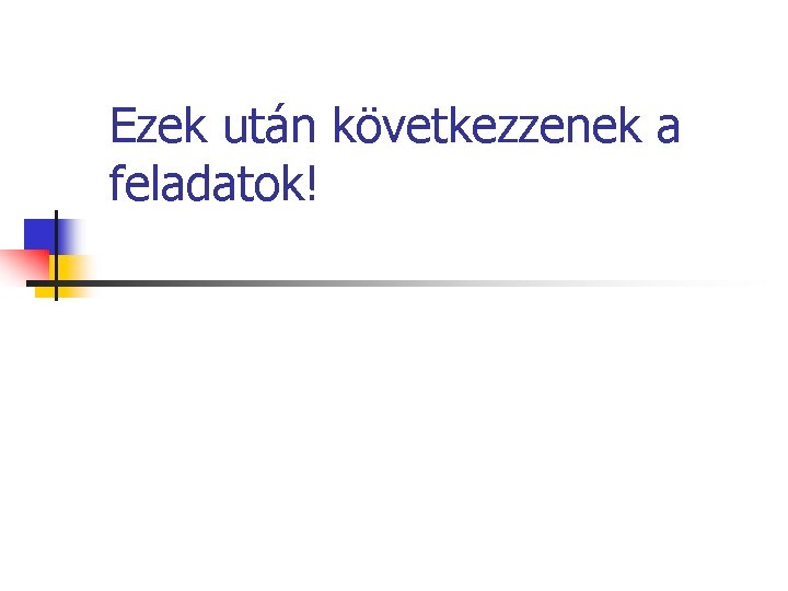 Ezek után következzenek a feladatok! 
