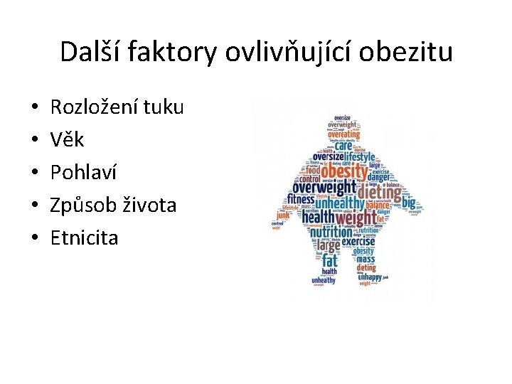 Další faktory ovlivňující obezitu • • • Rozložení tuku Věk Pohlaví Způsob života Etnicita