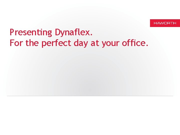 Presenting Dynaflex. For the perfect day at your office. 