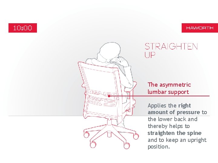 The asymmetric lumbar support Applies the right amount of pressure to the lower back