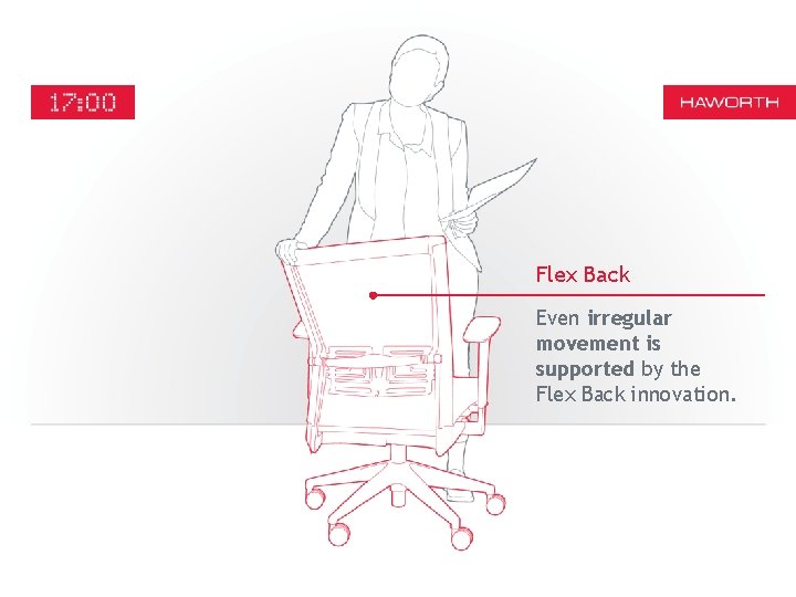 12: 0 0 Flex Back Even irregular movement is supported by the Flex Back