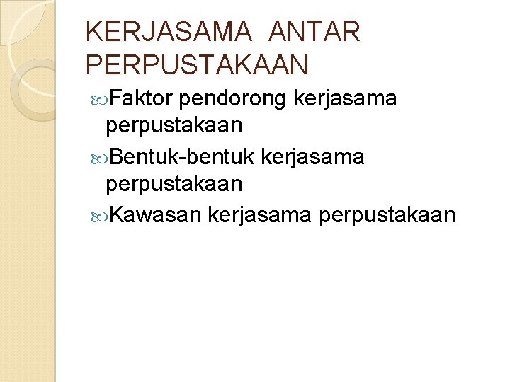 KERJASAMA ANTAR PERPUSTAKAAN Faktor pendorong kerjasama perpustakaan Bentuk-bentuk kerjasama perpustakaan Kawasan kerjasama perpustakaan 