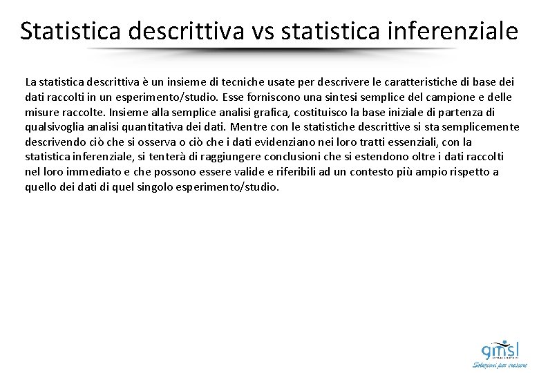 Statistica descrittiva vs statistica inferenziale La statistica descrittiva è un insieme di tecniche usate