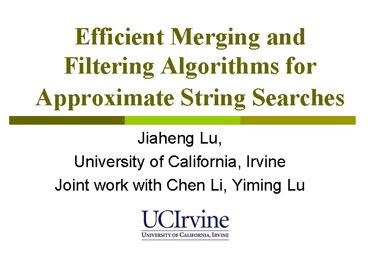 Efficient Merging and Filtering Algorithms for Approximate String Searches Jiaheng Lu, University of California,