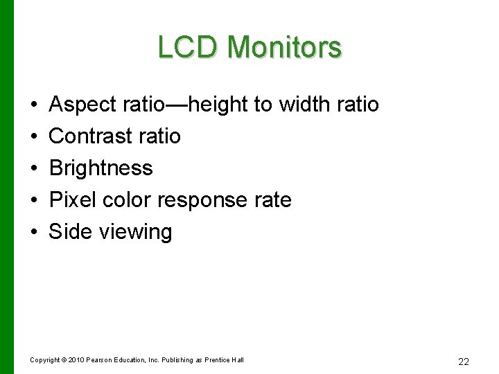 LCD Monitors • • • Aspect ratio—height to width ratio Contrast ratio Brightness Pixel
