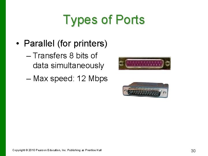 Types of Ports • Parallel (for printers) – Transfers 8 bits of data simultaneously