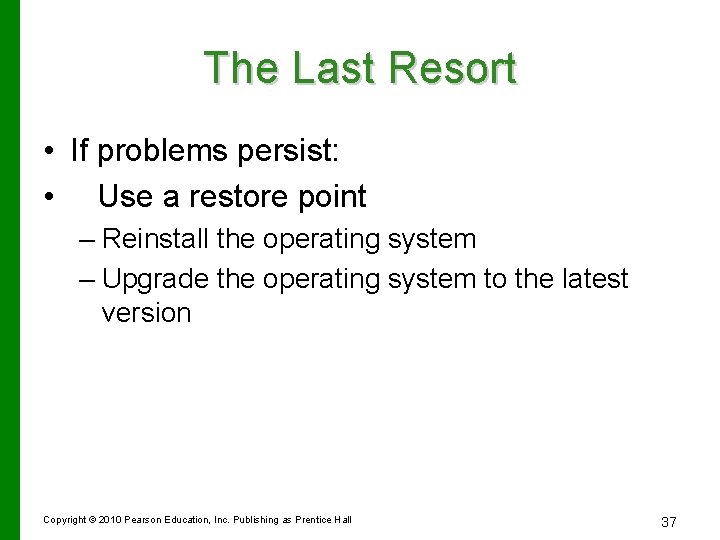 The Last Resort • If problems persist: • Use a restore point – Reinstall