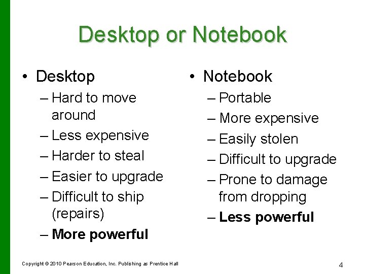 Desktop or Notebook • Desktop – Hard to move around – Less expensive –