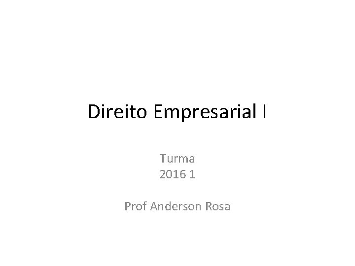 Direito Empresarial I Turma 2016 1 Prof Anderson Rosa Direito Empresarial I Turma 2016 1 Prof Anderson Rosa