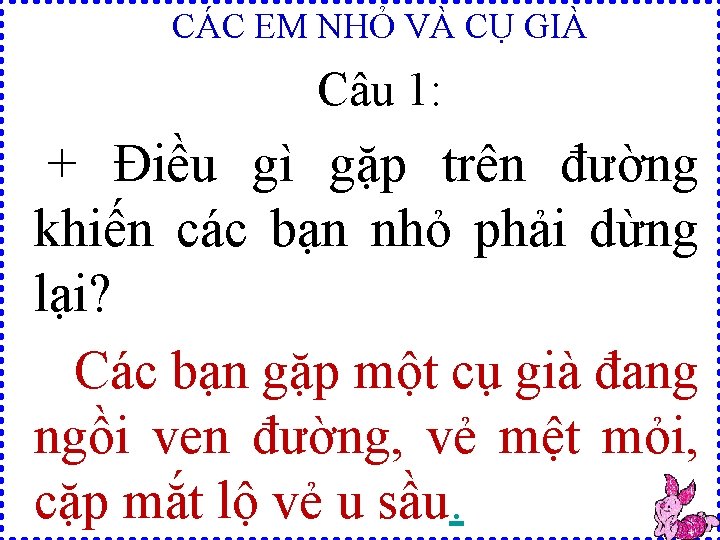 CÁC EM NHỎ VÀ CỤ GIÀ Câu 1: + Điều gì gặp trên đường