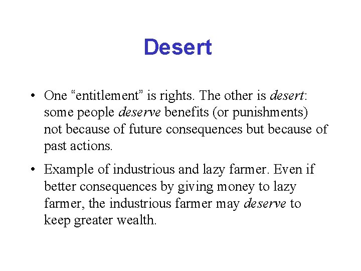 Desert • One “entitlement” is rights. The other is desert: some people deserve benefits