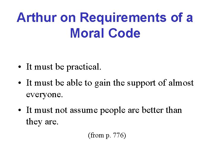 Arthur on Requirements of a Moral Code • It must be practical. • It