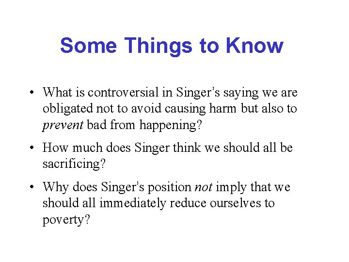 Some Things to Know • What is controversial in Singer’s saying we are obligated